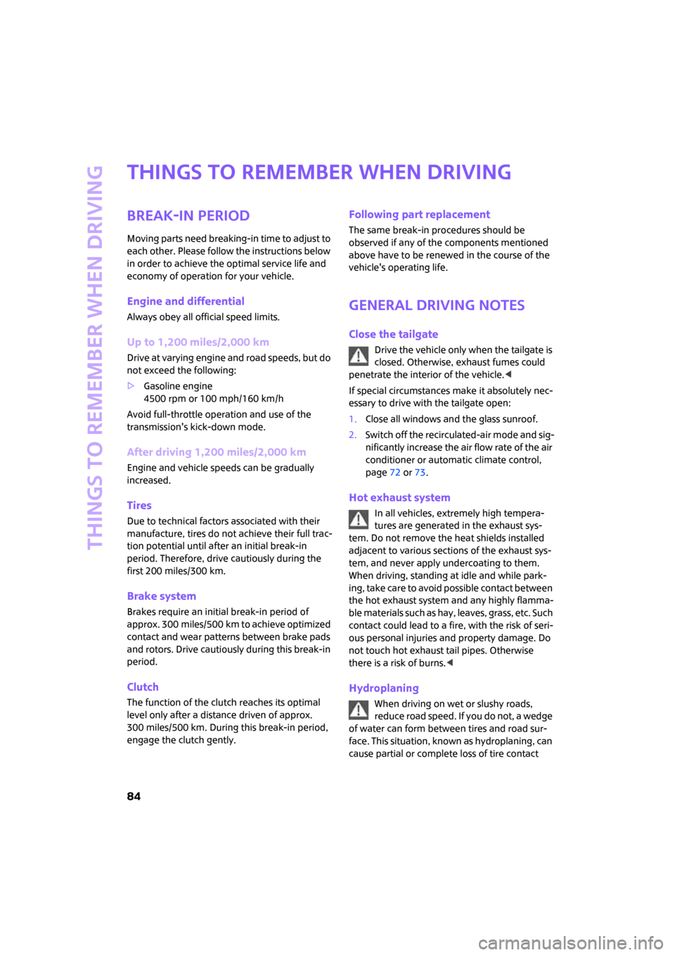 MINI Clubman 2008  Owners Manual Things to remember when driving
84
Things to remember when driving
Break-in period
Moving parts need breaking-in time to adjust to 
each other. Please follow the instructions below 
in order to achiev