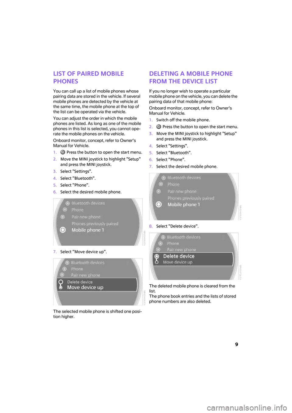 MINI Clubman 2008  Owners Manual (Mini Connected)  9
List of paired mobile 
phones
You can call up a list of mobile phones whose 
pairing data are stored in the vehicle. If several 
mobile phones are detected by the vehicle at 
the same time, the mob