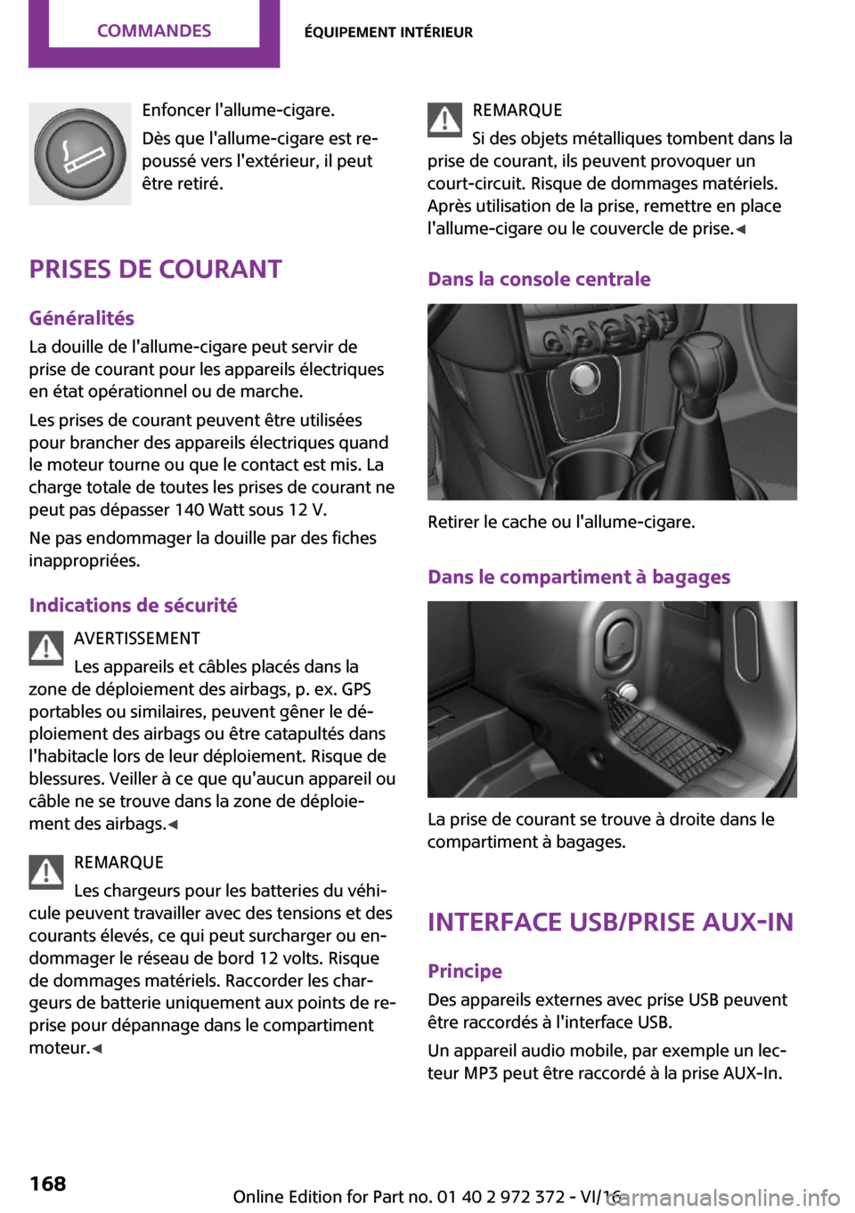 MINI Convertible 2016  Manuel du propriétaire (in French) �E�n�f�o�n�c�e�r� �l��a�l�l�u�m�e�-�c�i�g�a�r�e�.�D�è�s� �q�u�e� �l��a�l�l�u�m�e�-�c�i�g�a�r�e� �e�s�t� �r�e~
�p�o�u�s�s�é� �v�e�r�s� �l��e�x�t�é�r�i�e�u�r�,� �i�l� �p�e�u�t �ê�t�r�e� �r�e�t�i