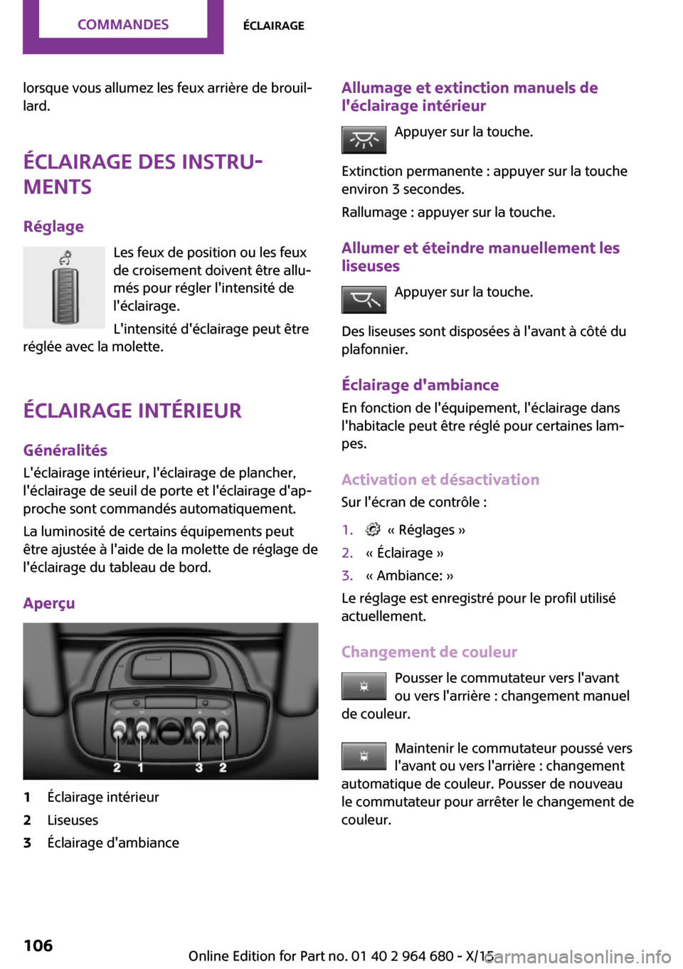 MINI Convertible 2015 Manuel du propriétaire (in French) lorsque vous allumez les feux arrière de brouil‐
lard.
Éclairage des instru‐
ments
Réglage Les feux de position ou les feux
de croisement doivent être allu‐
més pour régler lintensité de MINI Convertible 2015 Manuel du propriétaire (in French) lorsque vous allumez les feux arrière de brouil‐
lard.
Éclairage des instru‐
ments
Réglage Les feux de position ou les feux
de croisement doivent être allu‐
més pour régler lintensité de