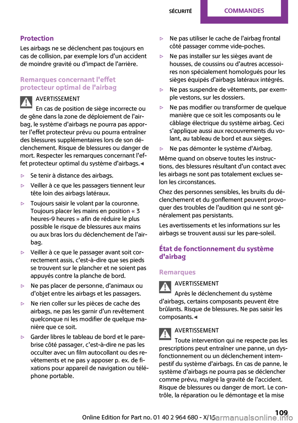 MINI Convertible 2015 Manuel du propriétaire (in French) Protection
Les airbags ne se déclenchent pas toujours en
cas de collision, par exemple lors dun accident
de moindre gravité ou dimpact de larrière.
Remarques concernant leffet
protecteur optima MINI Convertible 2015 Manuel du propriétaire (in French) Protection
Les airbags ne se déclenchent pas toujours en
cas de collision, par exemple lors dun accident
de moindre gravité ou dimpact de larrière.
Remarques concernant leffet
protecteur optima