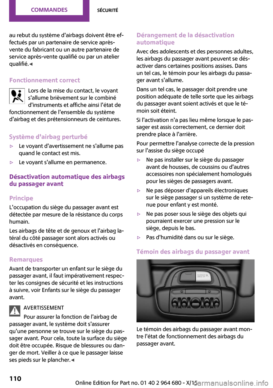 MINI Convertible 2015 Manuel du propriétaire (in French) au rebut du système dairbags doivent être ef‐
fectués par un partenaire de service après-
vente du fabricant ou un autre partenaire de
service après-vente qualifié ou par un atelier
qualifié MINI Convertible 2015 Manuel du propriétaire (in French) au rebut du système dairbags doivent être ef‐
fectués par un partenaire de service après-
vente du fabricant ou un autre partenaire de
service après-vente qualifié ou par un atelier
qualifié