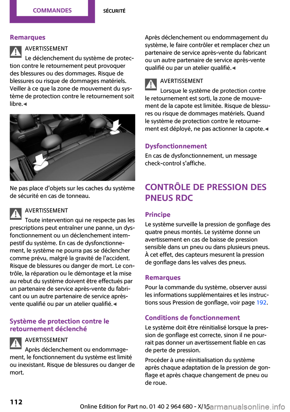 MINI Convertible 2015 Manuel du propriétaire (in French) RemarquesAVERTISSEMENT
Le déclenchement du système de protec‐
tion contre le retournement peut provoquer
des blessures ou des dommages. Risque de
blessures ou risque de dommages matériels.
Veille MINI Convertible 2015 Manuel du propriétaire (in French) RemarquesAVERTISSEMENT
Le déclenchement du système de protec‐
tion contre le retournement peut provoquer
des blessures ou des dommages. Risque de
blessures ou risque de dommages matériels.
Veille