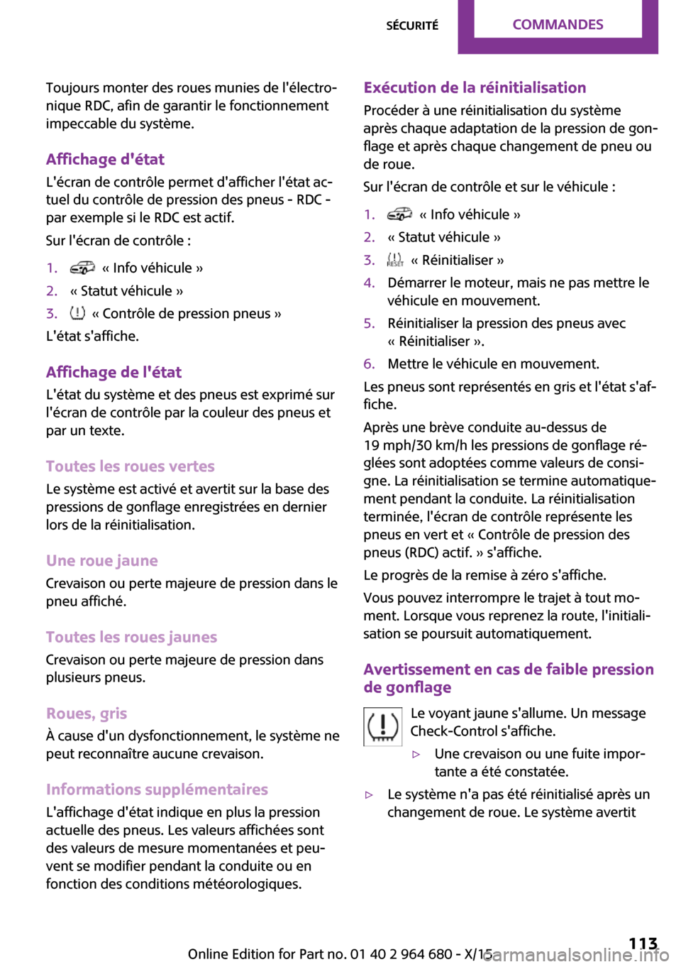 MINI Convertible 2015 Manuel du propriétaire (in French) Toujours monter des roues munies de lélectro‐
nique RDC, afin de garantir le fonctionnement
impeccable du système.
Affichage détat Lécran de contrôle permet dafficher létat ac‐
tuel du MINI Convertible 2015 Manuel du propriétaire (in French) Toujours monter des roues munies de lélectro‐
nique RDC, afin de garantir le fonctionnement
impeccable du système.
Affichage détat Lécran de contrôle permet dafficher létat ac‐
tuel du