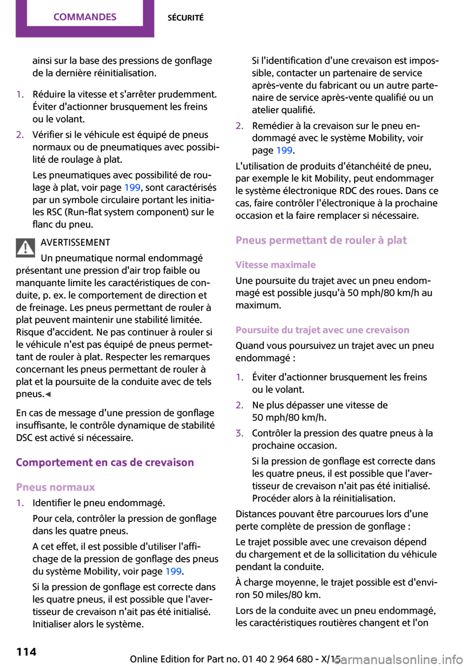 MINI Convertible 2015 Manuel du propriétaire (in French) ainsi sur la base des pressions de gonflage
de la dernière réinitialisation.1.Réduire la vitesse et sarrêter prudemment.
Éviter dactionner brusquement les freins
ou le volant.2.Vérifier si le MINI Convertible 2015 Manuel du propriétaire (in French) ainsi sur la base des pressions de gonflage
de la dernière réinitialisation.1.Réduire la vitesse et sarrêter prudemment.
Éviter dactionner brusquement les freins
ou le volant.2.Vérifier si le