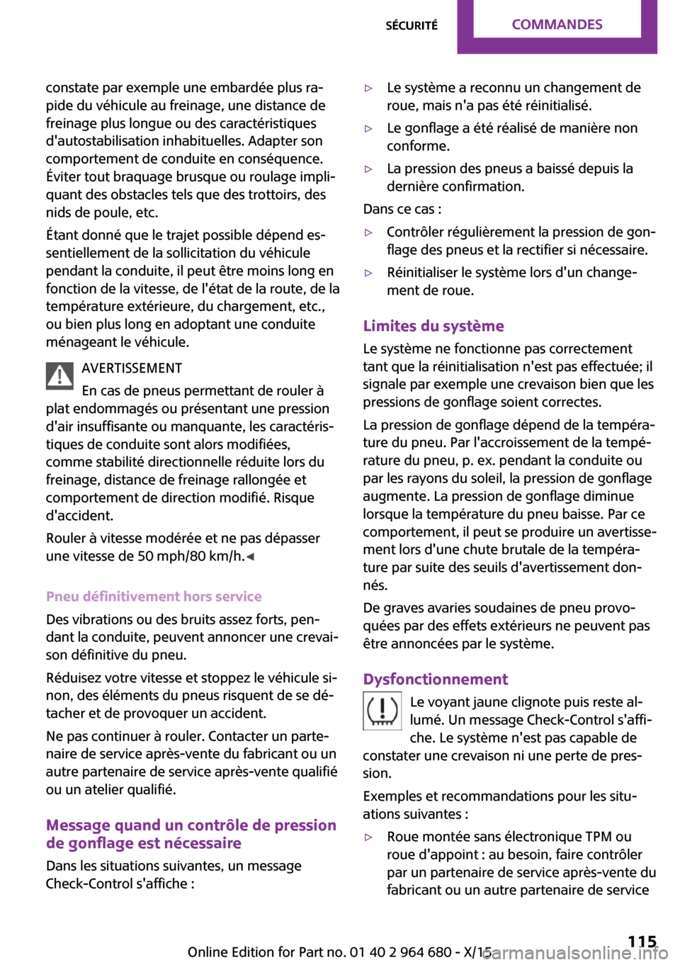 MINI Convertible 2015 Manuel du propriétaire (in French) constate par exemple une embardée plus ra‐
pide du véhicule au freinage, une distance de
freinage plus longue ou des caractéristiques
dautostabilisation inhabituelles. Adapter son
comportement d MINI Convertible 2015 Manuel du propriétaire (in French) constate par exemple une embardée plus ra‐
pide du véhicule au freinage, une distance de
freinage plus longue ou des caractéristiques
dautostabilisation inhabituelles. Adapter son
comportement d