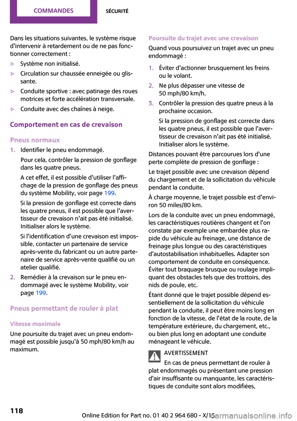 MINI Convertible 2015 Manuel du propriétaire (in French) Dans les situations suivantes, le système risque
dintervenir à retardement ou de ne pas fonc‐
tionner correctement :▷Système non initialisé.▷Circulation sur chaussée enneigée ou glis‐
s MINI Convertible 2015 Manuel du propriétaire (in French) Dans les situations suivantes, le système risque
dintervenir à retardement ou de ne pas fonc‐
tionner correctement :▷Système non initialisé.▷Circulation sur chaussée enneigée ou glis‐
s