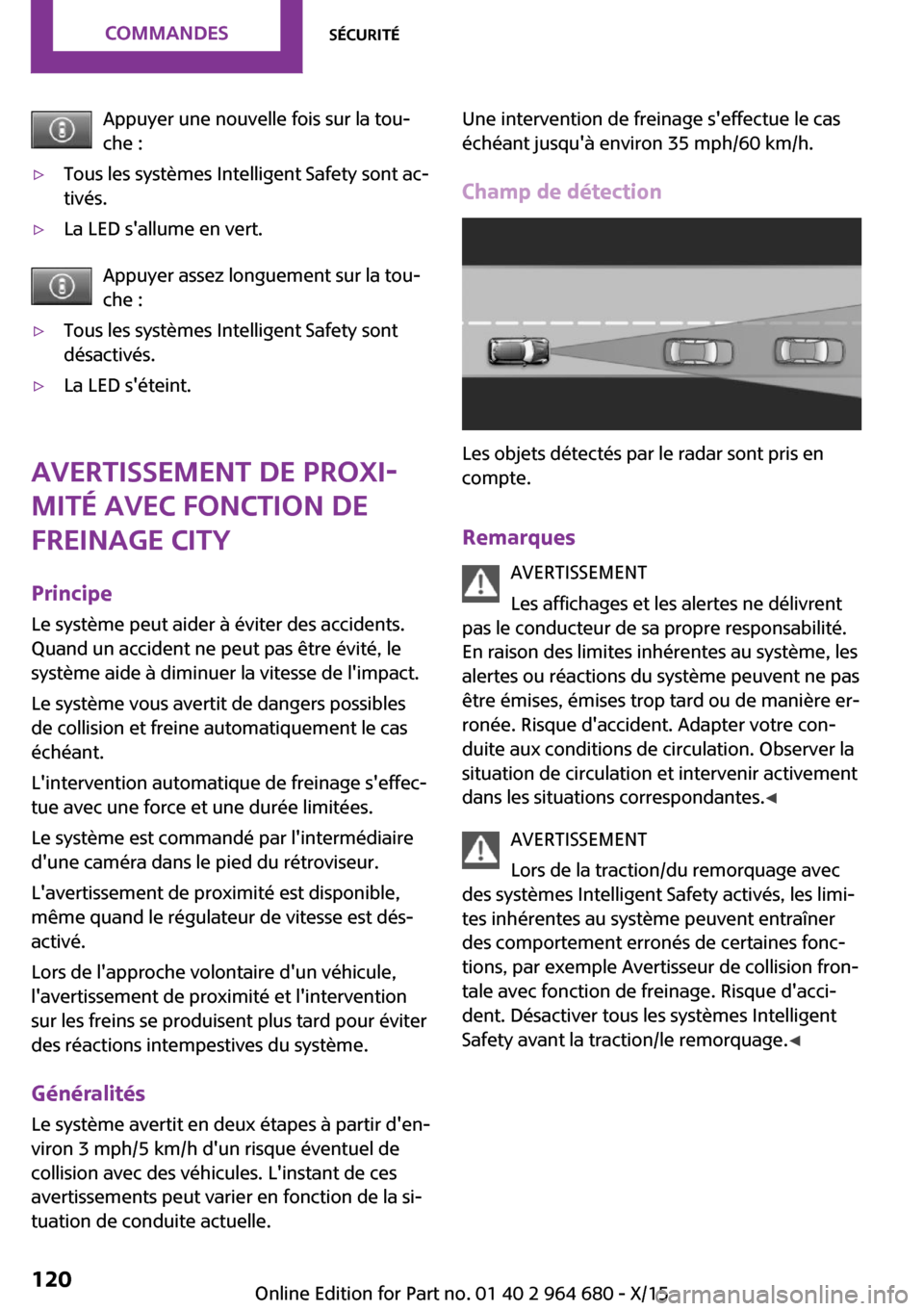MINI Convertible 2015 Manuel du propriétaire (in French) Appuyer une nouvelle fois sur la tou‐
che :▷Tous les systèmes Intelligent Safety sont ac‐
tivés.▷La LED sallume en vert.
Appuyer assez longuement sur la tou‐
che :
▷Tous les systèmes I MINI Convertible 2015 Manuel du propriétaire (in French) Appuyer une nouvelle fois sur la tou‐
che :▷Tous les systèmes Intelligent Safety sont ac‐
tivés.▷La LED sallume en vert.
Appuyer assez longuement sur la tou‐
che :
▷Tous les systèmes I