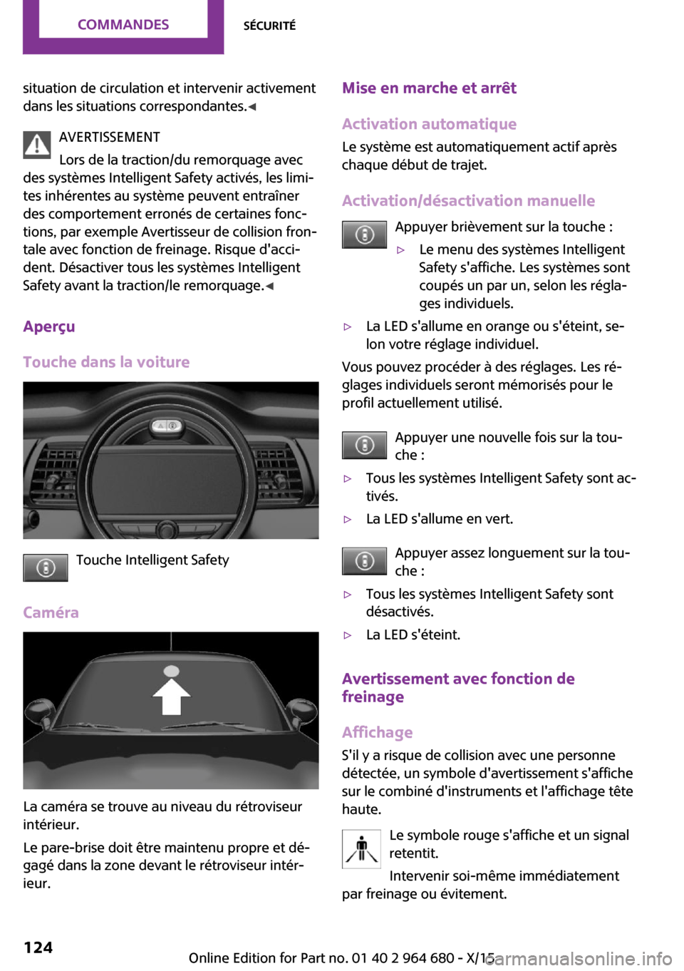 MINI Convertible 2015 Manuel du propriétaire (in French) situation de circulation et intervenir activement
dans les situations correspondantes. ◀
AVERTISSEMENT
Lors de la traction/du remorquage avec
des systèmes Intelligent Safety activés, les limi‐
t MINI Convertible 2015 Manuel du propriétaire (in French) situation de circulation et intervenir activement
dans les situations correspondantes. ◀
AVERTISSEMENT
Lors de la traction/du remorquage avec
des systèmes Intelligent Safety activés, les limi‐
t