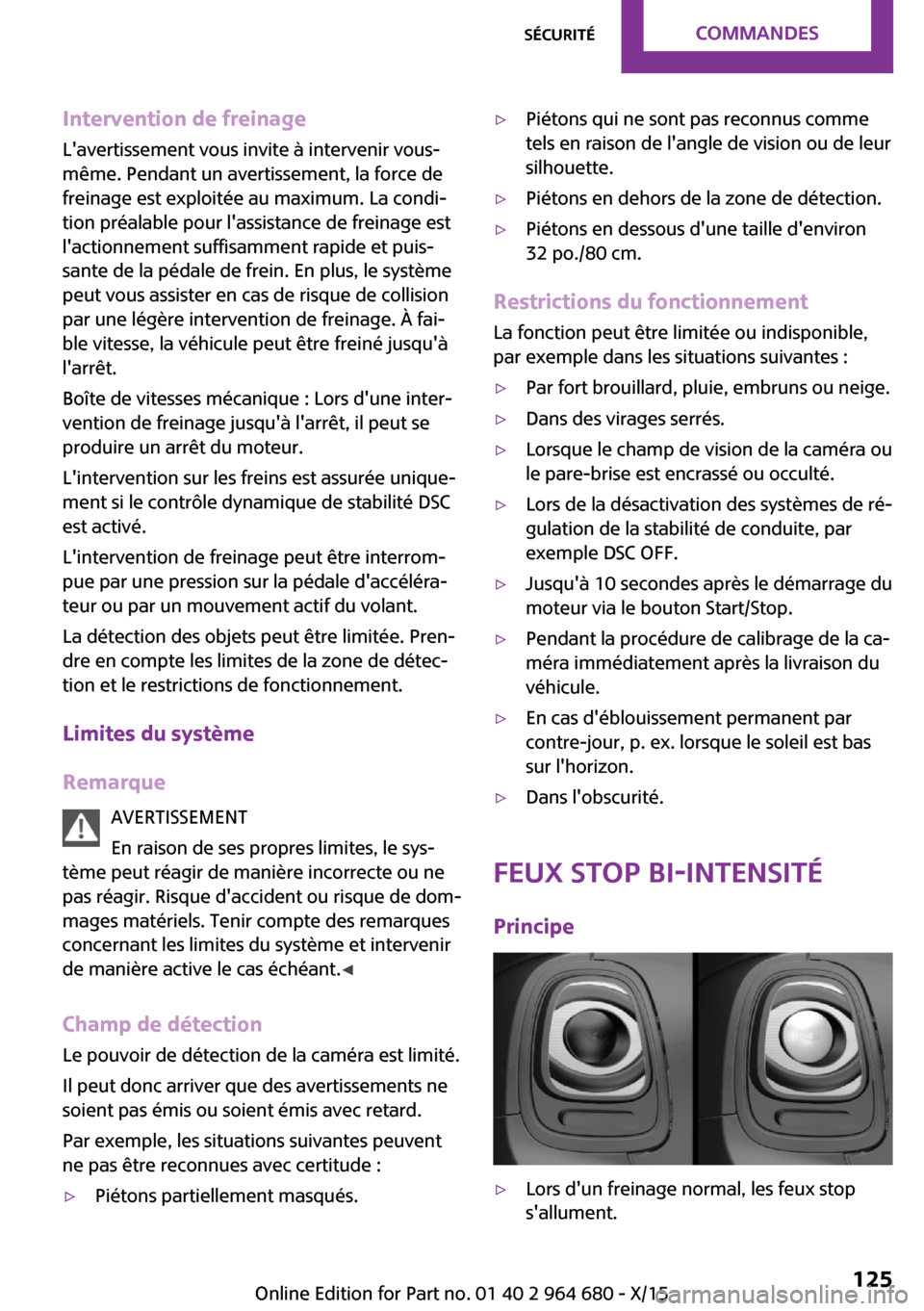 MINI Convertible 2015 Manuel du propriétaire (in French) Intervention de freinageLavertissement vous invite à intervenir vous-
même. Pendant un avertissement, la force de
freinage est exploitée au maximum. La condi‐
tion préalable pour lassistance d MINI Convertible 2015 Manuel du propriétaire (in French) Intervention de freinageLavertissement vous invite à intervenir vous-
même. Pendant un avertissement, la force de
freinage est exploitée au maximum. La condi‐
tion préalable pour lassistance d