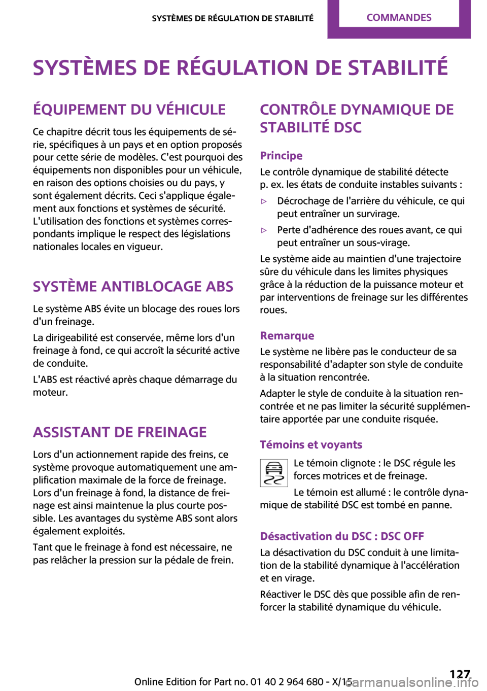 MINI Convertible 2015 Manuel du propriétaire (in French) Systèmes de régulation de stabilitéÉquipement du véhicule
Ce chapitre décrit tous les équipements de sé‐
rie, spécifiques à un pays et en option proposés
pour cette série de modèles. C MINI Convertible 2015 Manuel du propriétaire (in French) Systèmes de régulation de stabilitéÉquipement du véhicule
Ce chapitre décrit tous les équipements de sé‐
rie, spécifiques à un pays et en option proposés
pour cette série de modèles. C