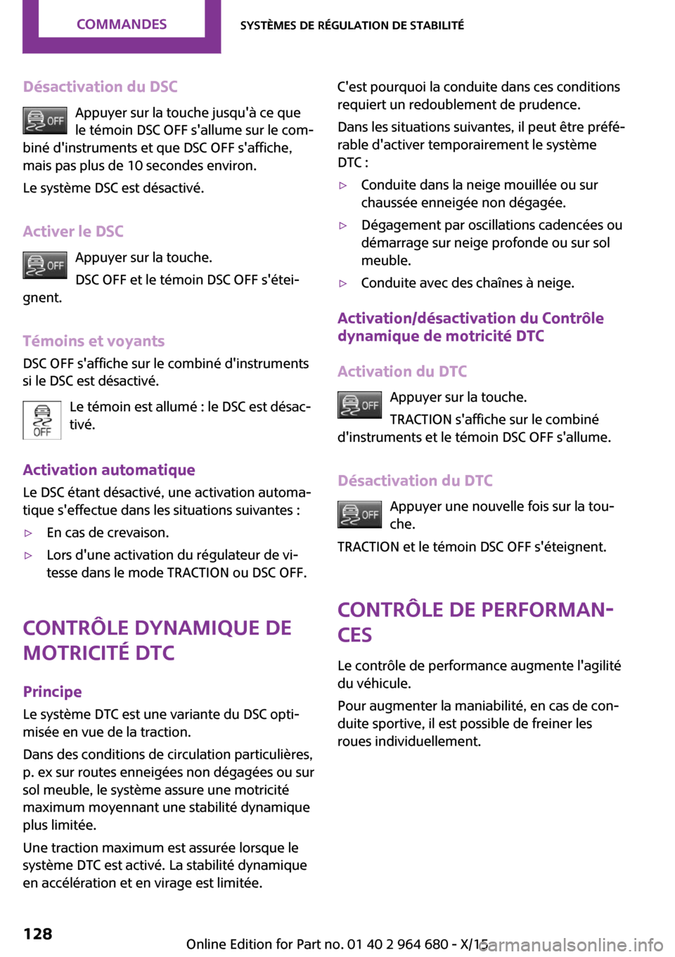 MINI Convertible 2015 Manuel du propriétaire (in French) Désactivation du DSCAppuyer sur la touche jusquà ce quele témoin DSC OFF sallume sur le com‐
biné dinstruments et que DSC OFF saffiche,
mais pas plus de 10 secondes environ.
Le système DSC MINI Convertible 2015 Manuel du propriétaire (in French) Désactivation du DSCAppuyer sur la touche jusquà ce quele témoin DSC OFF sallume sur le com‐
biné dinstruments et que DSC OFF saffiche,
mais pas plus de 10 secondes environ.
Le système DSC