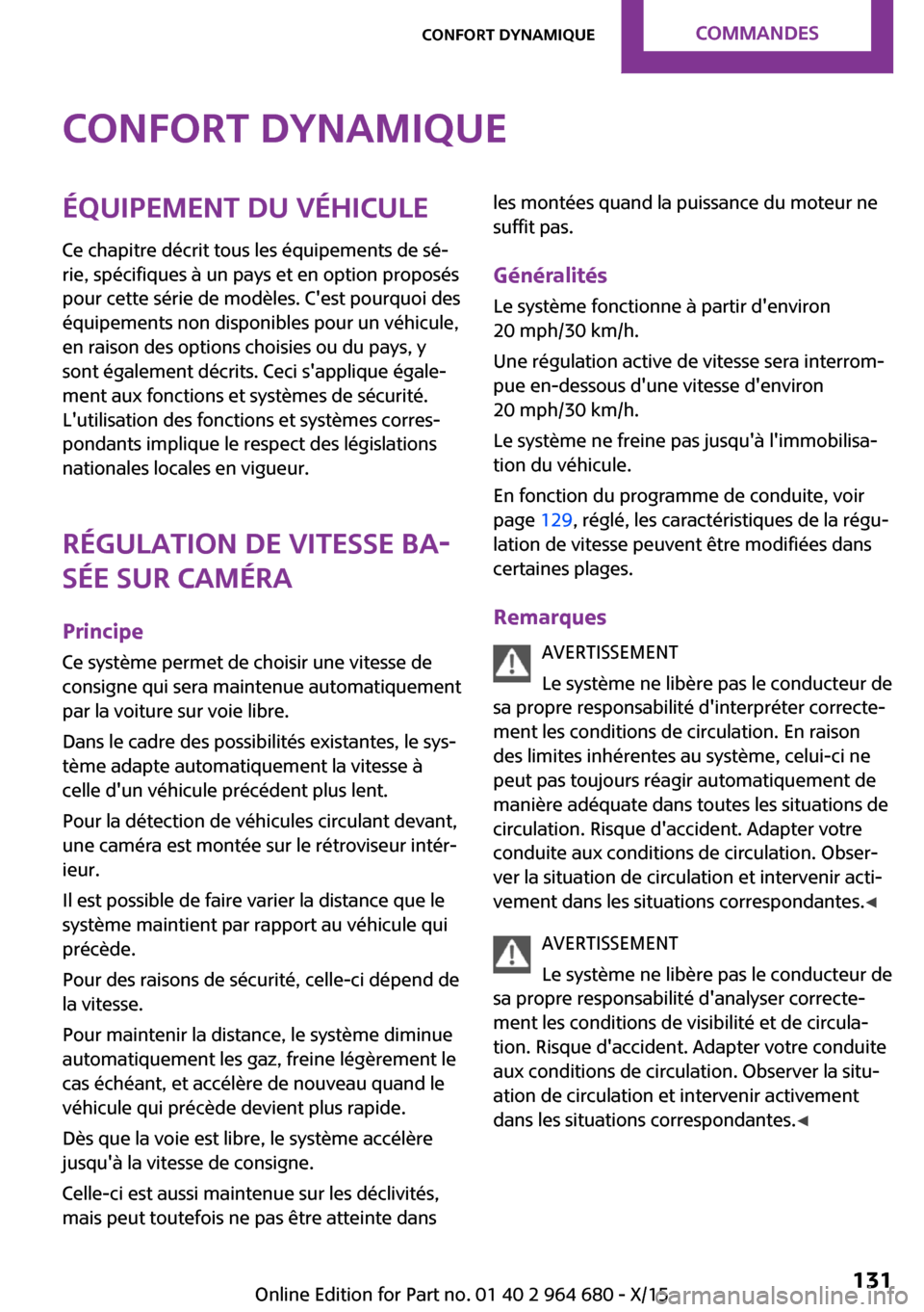 MINI Convertible 2015 Manuel du propriétaire (in French) Confort dynamiqueÉquipement du véhicule
Ce chapitre décrit tous les équipements de sé‐
rie, spécifiques à un pays et en option proposés
pour cette série de modèles. Cest pourquoi des
équ MINI Convertible 2015 Manuel du propriétaire (in French) Confort dynamiqueÉquipement du véhicule
Ce chapitre décrit tous les équipements de sé‐
rie, spécifiques à un pays et en option proposés
pour cette série de modèles. Cest pourquoi des
équ