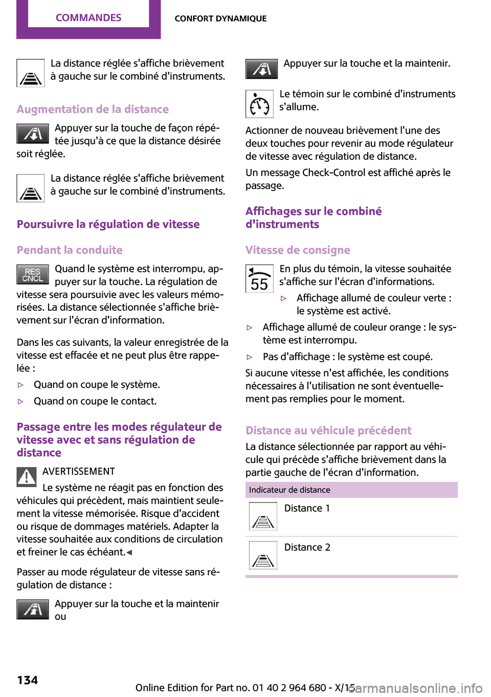 MINI Convertible 2015 Manuel du propriétaire (in French) La distance réglée saffiche brièvement
à gauche sur le combiné dinstruments.
Augmentation de la distance Appuyer sur la touche de façon répé‐
tée jusquà ce que la distance désirée
soi MINI Convertible 2015 Manuel du propriétaire (in French) La distance réglée saffiche brièvement
à gauche sur le combiné dinstruments.
Augmentation de la distance Appuyer sur la touche de façon répé‐
tée jusquà ce que la distance désirée
soi