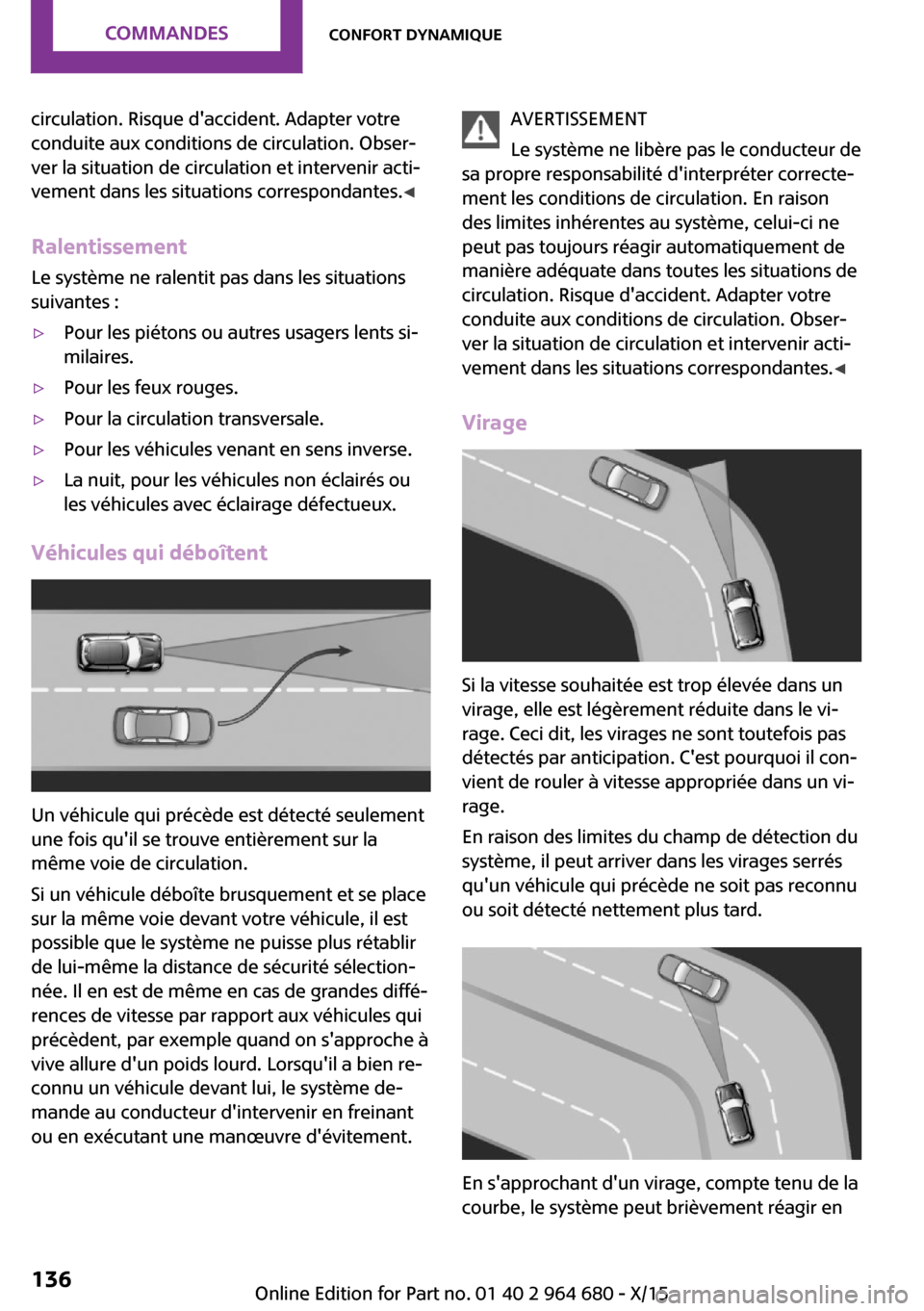 MINI Convertible 2015 Manuel du propriétaire (in French) circulation. Risque daccident. Adapter votre
conduite aux conditions de circulation. Obser‐
ver la situation de circulation et intervenir acti‐
vement dans les situations correspondantes. ◀
Ral MINI Convertible 2015 Manuel du propriétaire (in French) circulation. Risque daccident. Adapter votre
conduite aux conditions de circulation. Obser‐
ver la situation de circulation et intervenir acti‐
vement dans les situations correspondantes. ◀
Ral
