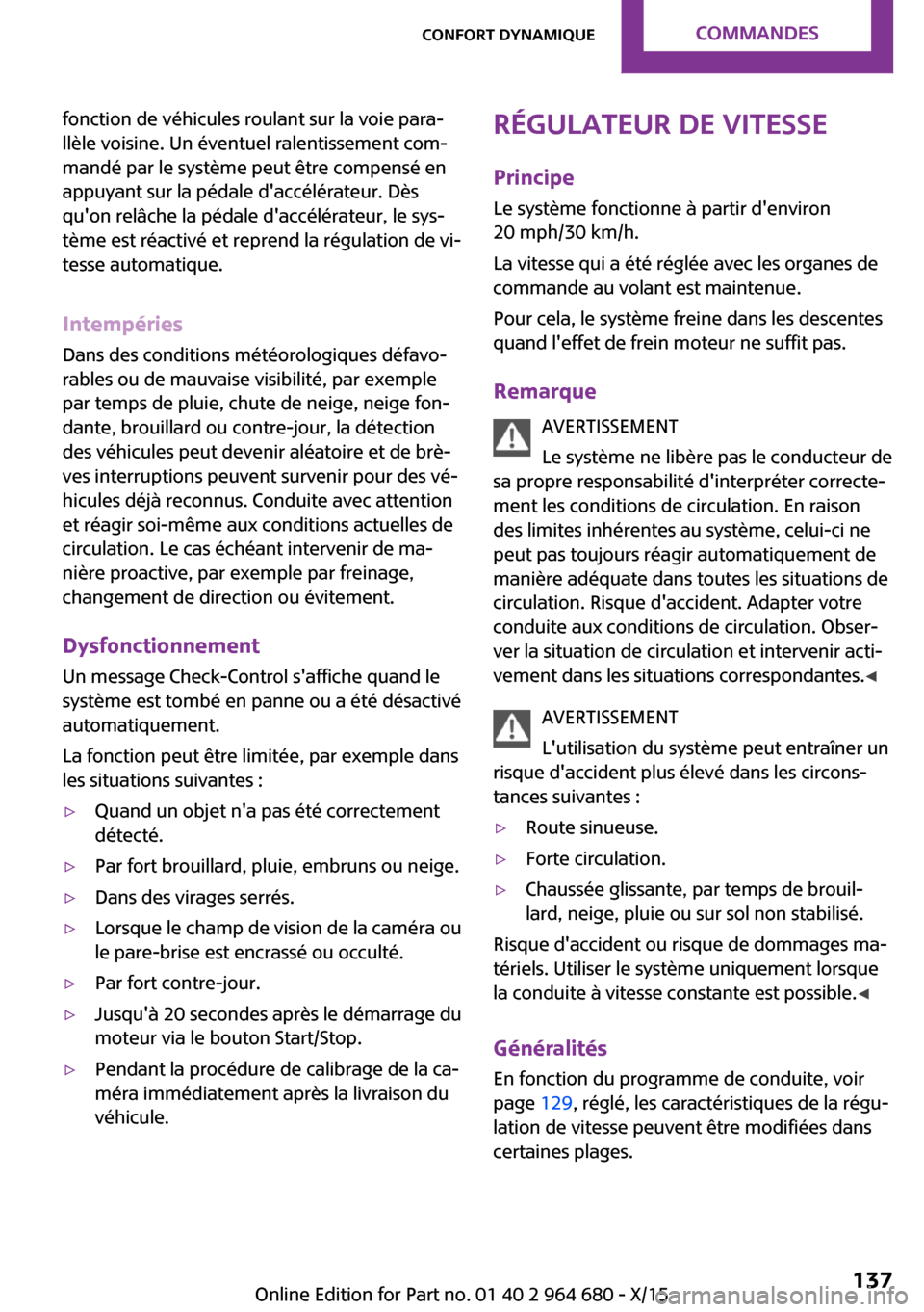 MINI Convertible 2015 Manuel du propriétaire (in French) fonction de véhicules roulant sur la voie para‐
llèle voisine. Un éventuel ralentissement com‐
mandé par le système peut être compensé en
appuyant sur la pédale daccélérateur. Dès
quo MINI Convertible 2015 Manuel du propriétaire (in French) fonction de véhicules roulant sur la voie para‐
llèle voisine. Un éventuel ralentissement com‐
mandé par le système peut être compensé en
appuyant sur la pédale daccélérateur. Dès
quo