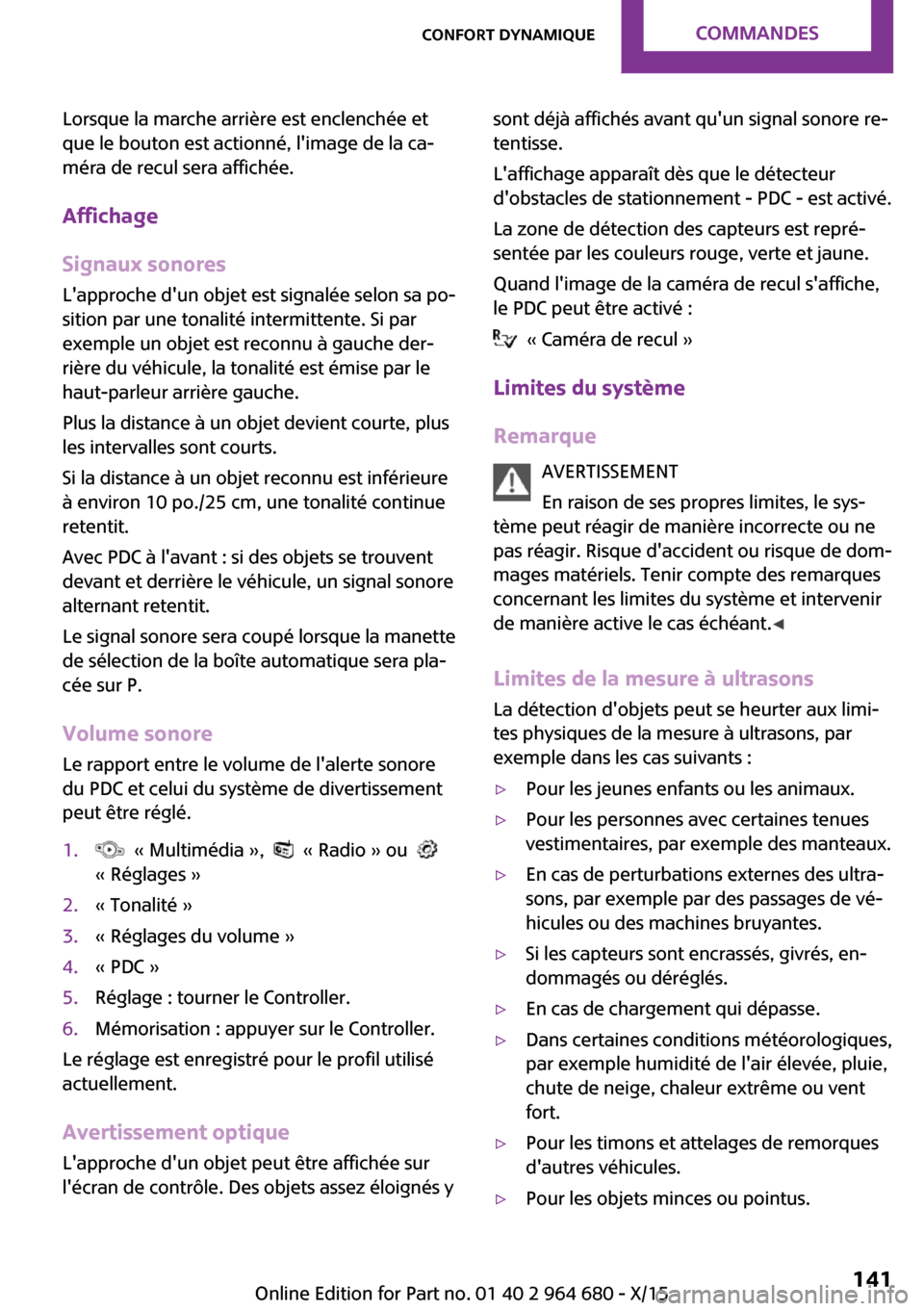 MINI Convertible 2015 Manuel du propriétaire (in French) Lorsque la marche arrière est enclenchée et
que le bouton est actionné, limage de la ca‐
méra de recul sera affichée.
Affichage
Signaux sonores Lapproche dun objet est signalée selon sa po MINI Convertible 2015 Manuel du propriétaire (in French) Lorsque la marche arrière est enclenchée et
que le bouton est actionné, limage de la ca‐
méra de recul sera affichée.
Affichage
Signaux sonores Lapproche dun objet est signalée selon sa po