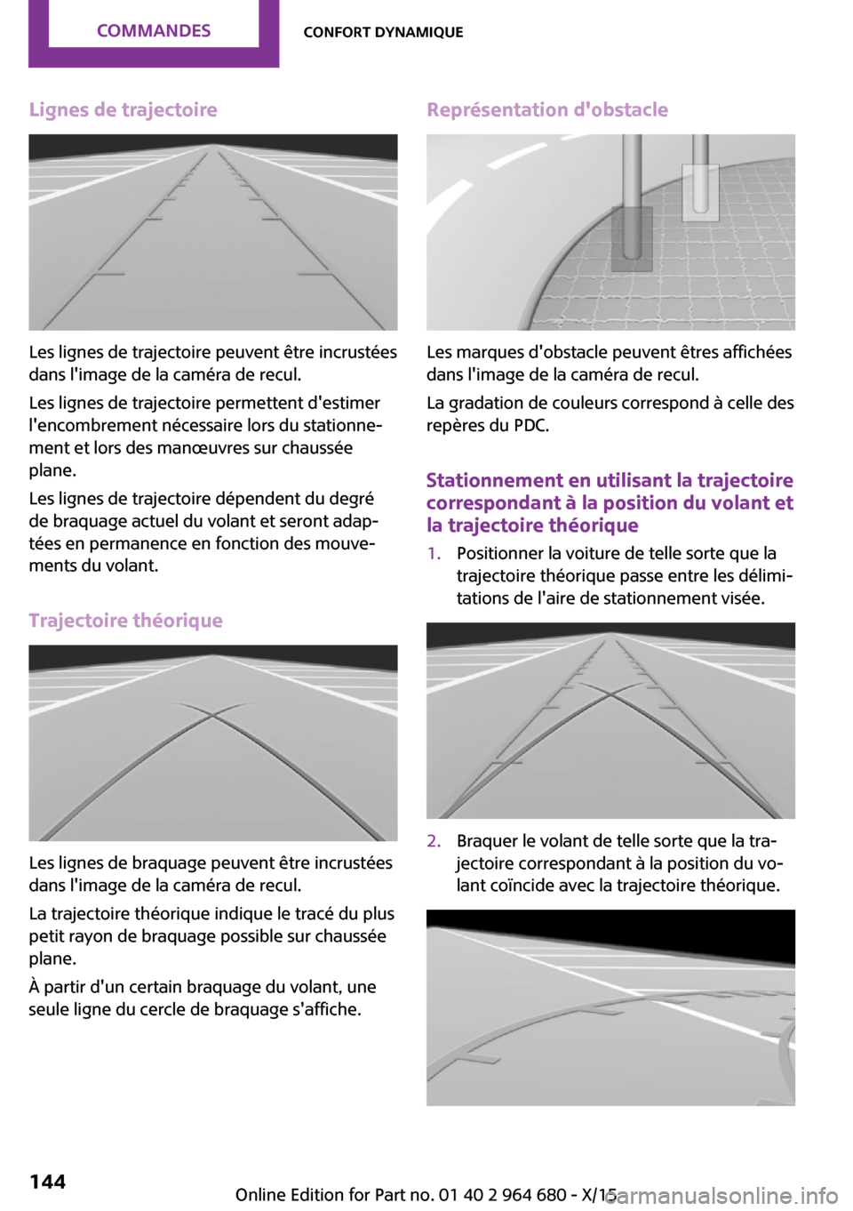 MINI Convertible 2015 Manuel du propriétaire (in French) Lignes de trajectoire
Les lignes de trajectoire peuvent être incrustées
dans limage de la caméra de recul.
Les lignes de trajectoire permettent destimer
lencombrement nécessaire lors du station MINI Convertible 2015 Manuel du propriétaire (in French) Lignes de trajectoire
Les lignes de trajectoire peuvent être incrustées
dans limage de la caméra de recul.
Les lignes de trajectoire permettent destimer
lencombrement nécessaire lors du station