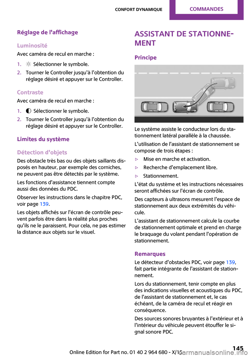 MINI Convertible 2015 Manuel du propriétaire (in French) Réglage de laffichage
Luminosité
Avec caméra de recul en marche :1. Sélectionner le symbole.2.Tourner le Controller jusquà lobtention du
réglage désiré et appuyer sur le Controller.
Contra MINI Convertible 2015 Manuel du propriétaire (in French) Réglage de laffichage
Luminosité
Avec caméra de recul en marche :1. Sélectionner le symbole.2.Tourner le Controller jusquà lobtention du
réglage désiré et appuyer sur le Controller.
Contra