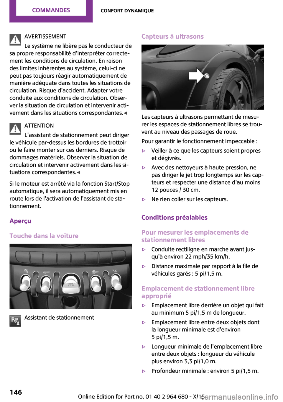 MINI Convertible 2015 Manuel du propriétaire (in French) AVERTISSEMENT
Le système ne libère pas le conducteur de
sa propre responsabilité dinterpréter correcte‐
ment les conditions de circulation. En raison
des limites inhérentes au système, celui- MINI Convertible 2015 Manuel du propriétaire (in French) AVERTISSEMENT
Le système ne libère pas le conducteur de
sa propre responsabilité dinterpréter correcte‐
ment les conditions de circulation. En raison
des limites inhérentes au système, celui-