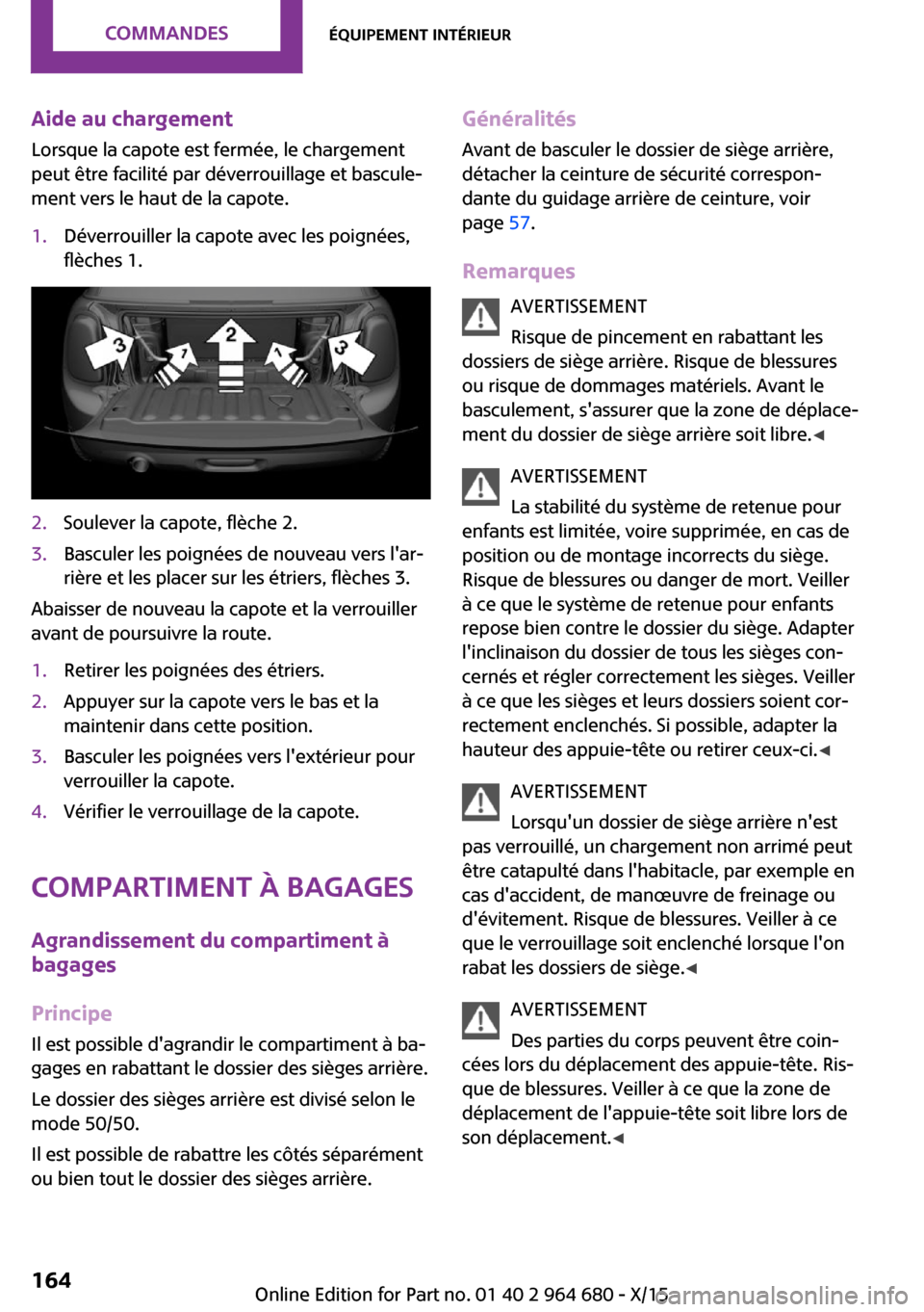 MINI Convertible 2015 Manuel du propriétaire (in French) Aide au chargementLorsque la capote est fermée, le chargement
peut être facilité par déverrouillage et bascule‐
ment vers le haut de la capote.1.Déverrouiller la capote avec les poignées,
flè MINI Convertible 2015 Manuel du propriétaire (in French) Aide au chargementLorsque la capote est fermée, le chargement
peut être facilité par déverrouillage et bascule‐
ment vers le haut de la capote.1.Déverrouiller la capote avec les poignées,
flè