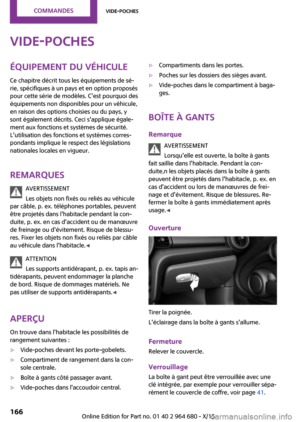 MINI Convertible 2015 Manuel du propriétaire (in French) Vide-pochesÉquipement du véhicule
Ce chapitre décrit tous les équipements de sé‐
rie, spécifiques à un pays et en option proposés
pour cette série de modèles. Cest pourquoi des
équipemen MINI Convertible 2015 Manuel du propriétaire (in French) Vide-pochesÉquipement du véhicule
Ce chapitre décrit tous les équipements de sé‐
rie, spécifiques à un pays et en option proposés
pour cette série de modèles. Cest pourquoi des
équipemen