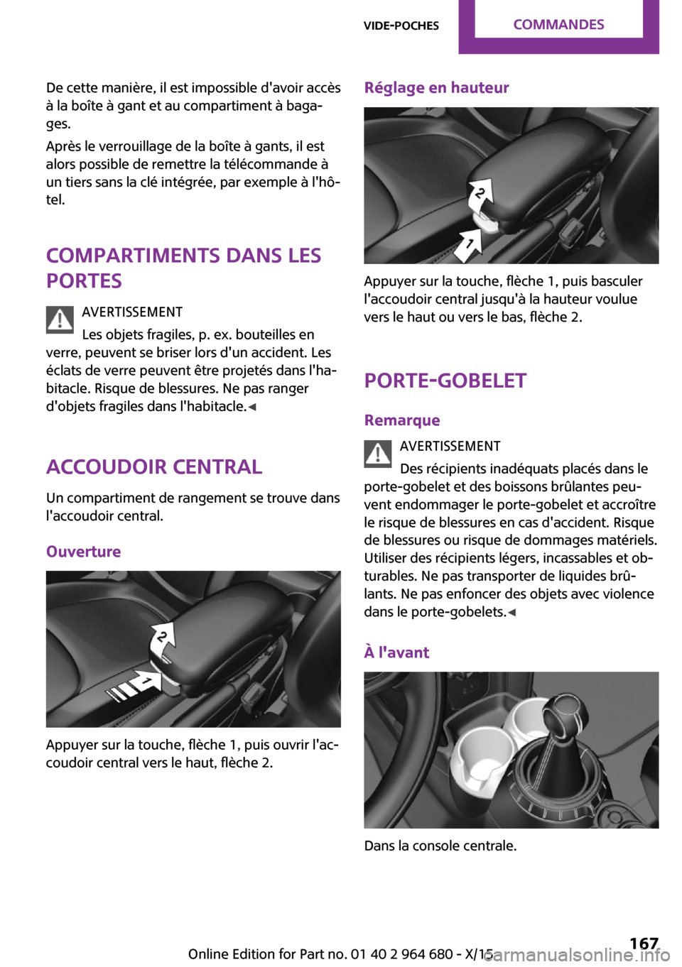 MINI Convertible 2015 Manuel du propriétaire (in French) De cette manière, il est impossible davoir accès
à la boîte à gant et au compartiment à baga‐
ges.
Après le verrouillage de la boîte à gants, il est
alors possible de remettre la télécom MINI Convertible 2015 Manuel du propriétaire (in French) De cette manière, il est impossible davoir accès
à la boîte à gant et au compartiment à baga‐
ges.
Après le verrouillage de la boîte à gants, il est
alors possible de remettre la télécom