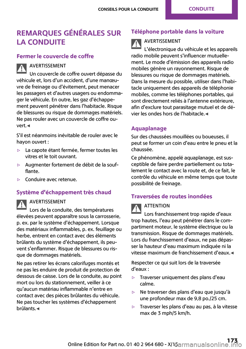 MINI Convertible 2015 Manuel du propriétaire (in French) Remarques générales sur
la conduite
Fermer le couvercle de coffre AVERTISSEMENT
Un couvercle de coffre ouvert dépasse du
véhicule et, lors dun accident, dune manœu‐
vre de freinage ou dévit MINI Convertible 2015 Manuel du propriétaire (in French) Remarques générales sur
la conduite
Fermer le couvercle de coffre AVERTISSEMENT
Un couvercle de coffre ouvert dépasse du
véhicule et, lors dun accident, dune manœu‐
vre de freinage ou dévit