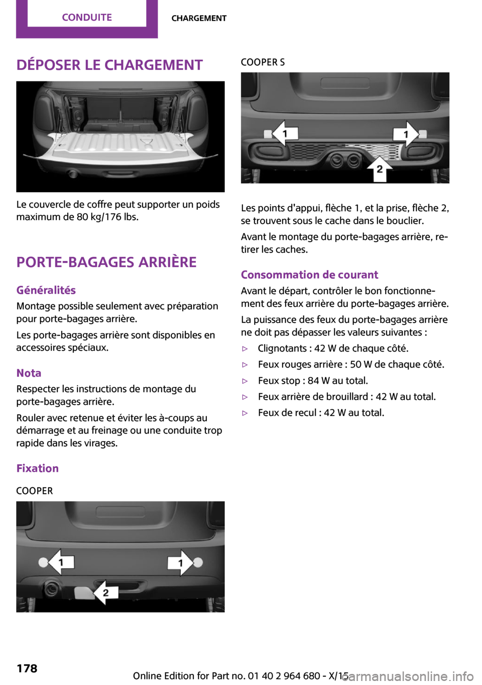 MINI Convertible 2015 Manuel du propriétaire (in French) Déposer le chargement
Le couvercle de coffre peut supporter un poids
maximum de 80 kg/176 lbs.
Porte-bagages arrière
Généralités Montage possible seulement avec préparation
pour porte-bagages ar MINI Convertible 2015 Manuel du propriétaire (in French) Déposer le chargement
Le couvercle de coffre peut supporter un poids
maximum de 80 kg/176 lbs.
Porte-bagages arrière
Généralités Montage possible seulement avec préparation
pour porte-bagages ar