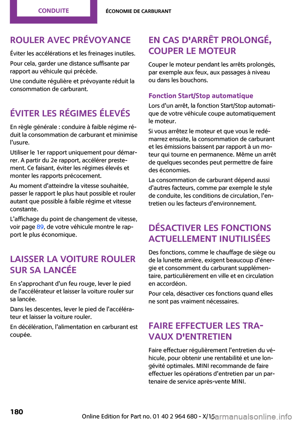 MINI Convertible 2015 Manuel du propriétaire (in French) Rouler avec prévoyanceÉviter les accélérations et les freinages inutiles.
Pour cela, garder une distance suffisante par
rapport au véhicule qui précède.
Une conduite régulière et prévoyante MINI Convertible 2015 Manuel du propriétaire (in French) Rouler avec prévoyanceÉviter les accélérations et les freinages inutiles.
Pour cela, garder une distance suffisante par
rapport au véhicule qui précède.
Une conduite régulière et prévoyante