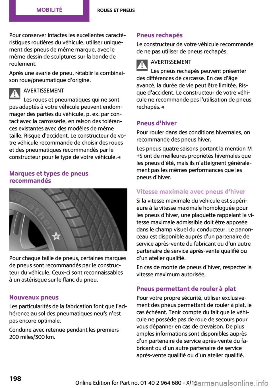 MINI Convertible 2015 Manuel du propriétaire (in French) Pour conserver intactes les excellentes caracté‐
ristiques routières du véhicule, utiliser unique‐
ment des pneus de même marque, avec le
même dessin de sculptures sur la bande de
roulement.
MINI Convertible 2015 Manuel du propriétaire (in French) Pour conserver intactes les excellentes caracté‐
ristiques routières du véhicule, utiliser unique‐
ment des pneus de même marque, avec le
même dessin de sculptures sur la bande de
roulement.