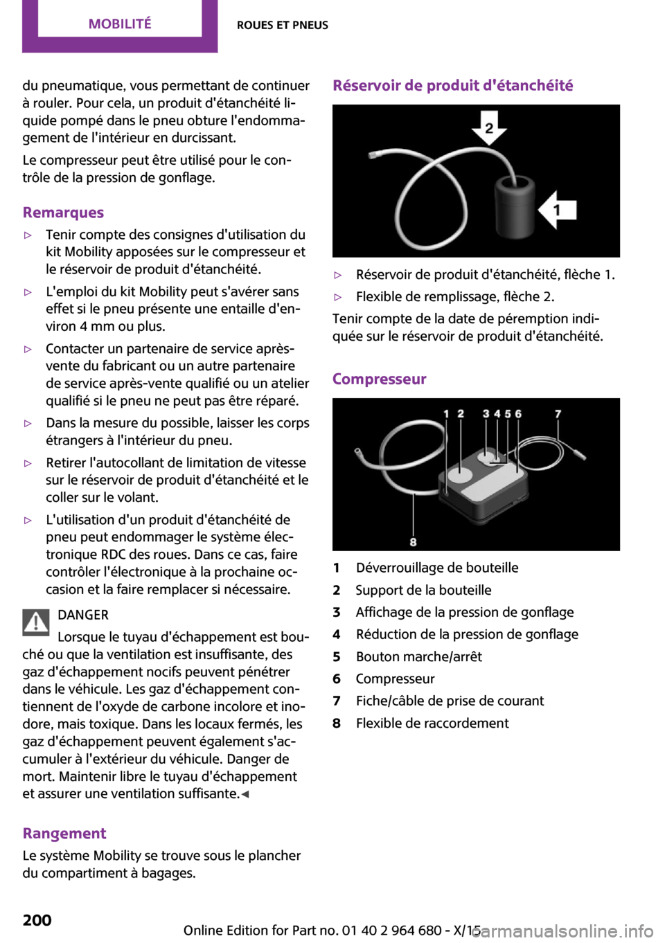 MINI Convertible 2015 Manuel du propriétaire (in French) du pneumatique, vous permettant de continuer
à rouler. Pour cela, un produit détanchéité li‐
quide pompé dans le pneu obture lendomma‐
gement de lintérieur en durcissant.
Le compresseur p MINI Convertible 2015 Manuel du propriétaire (in French) du pneumatique, vous permettant de continuer
à rouler. Pour cela, un produit détanchéité li‐
quide pompé dans le pneu obture lendomma‐
gement de lintérieur en durcissant.
Le compresseur p