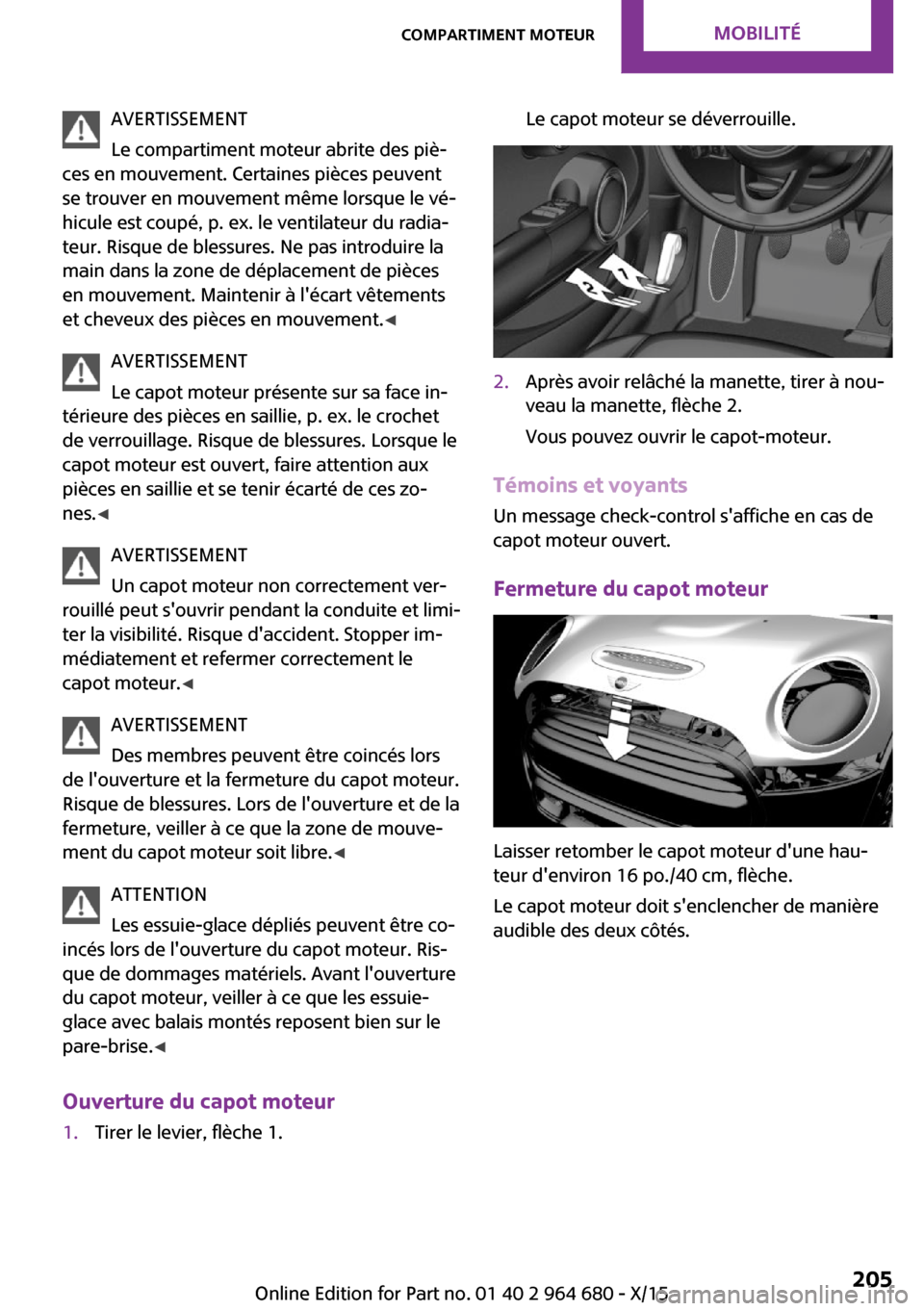 MINI Convertible 2015 Manuel du propriétaire (in French) AVERTISSEMENT
Le compartiment moteur abrite des piè‐
ces en mouvement. Certaines pièces peuvent
se trouver en mouvement même lorsque le vé‐
hicule est coupé, p. ex. le ventilateur du radia‐ MINI Convertible 2015 Manuel du propriétaire (in French) AVERTISSEMENT
Le compartiment moteur abrite des piè‐
ces en mouvement. Certaines pièces peuvent
se trouver en mouvement même lorsque le vé‐
hicule est coupé, p. ex. le ventilateur du radia‐