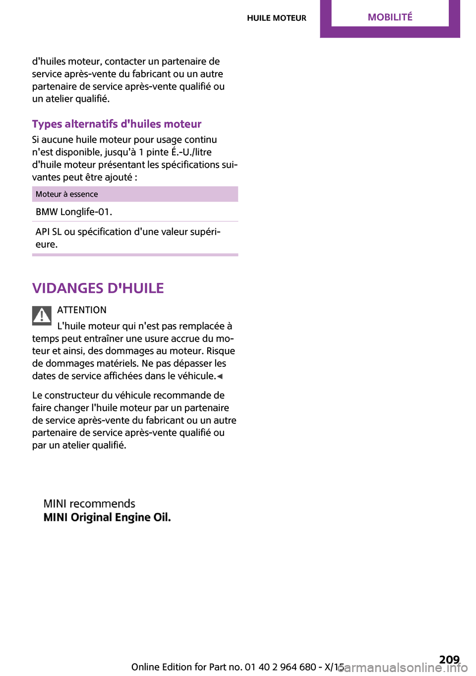MINI Convertible 2015 Manuel du propriétaire (in French) dhuiles moteur, contacter un partenaire de
service après-vente du fabricant ou un autre
partenaire de service après-vente qualifié ou
un atelier qualifié.
Types alternatifs dhuiles moteur
Si auc MINI Convertible 2015 Manuel du propriétaire (in French) dhuiles moteur, contacter un partenaire de
service après-vente du fabricant ou un autre
partenaire de service après-vente qualifié ou
un atelier qualifié.
Types alternatifs dhuiles moteur
Si auc