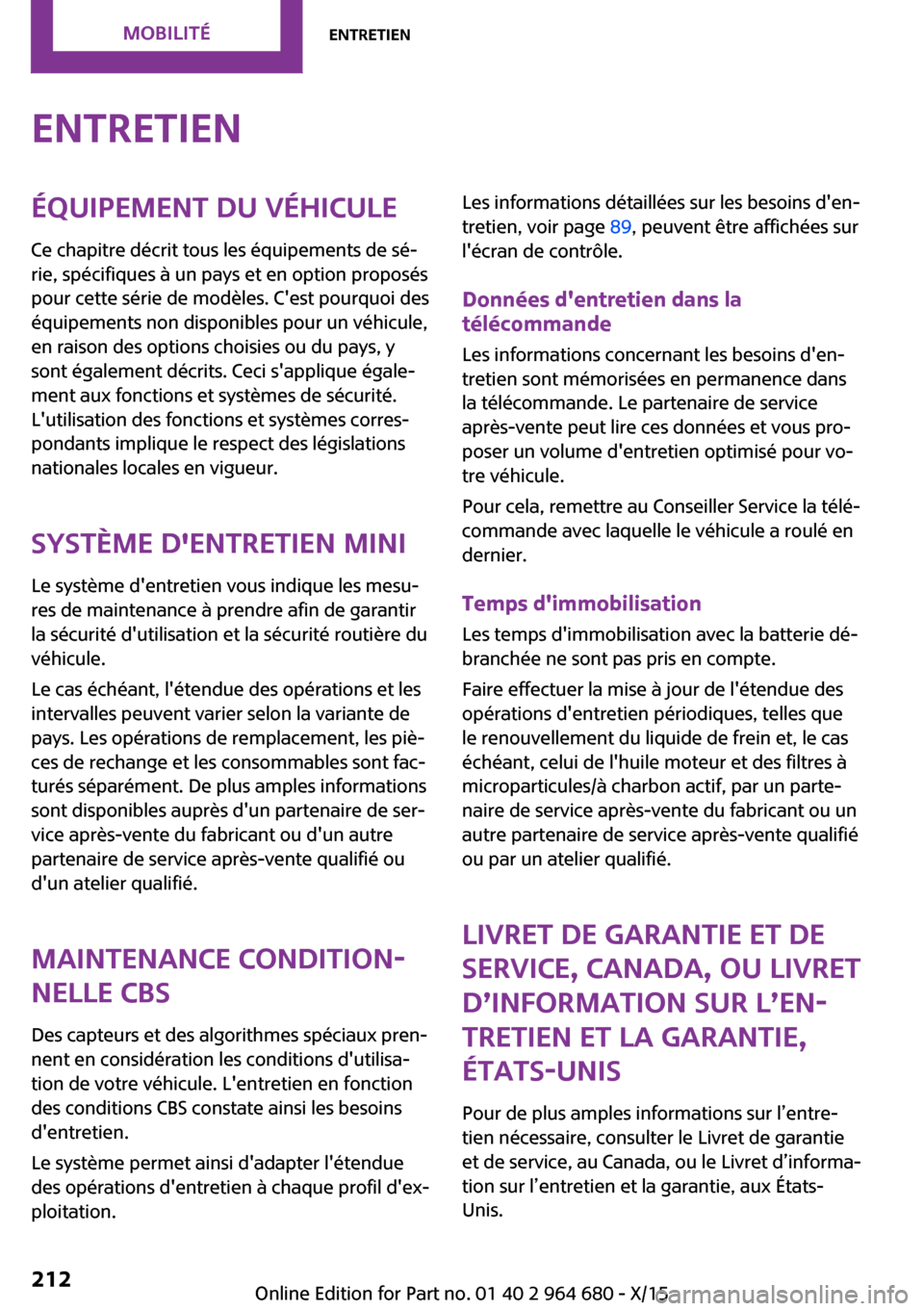 MINI Convertible 2015 Manuel du propriétaire (in French) EntretienÉquipement du véhicule
Ce chapitre décrit tous les équipements de sé‐
rie, spécifiques à un pays et en option proposés
pour cette série de modèles. Cest pourquoi des
équipements MINI Convertible 2015 Manuel du propriétaire (in French) EntretienÉquipement du véhicule
Ce chapitre décrit tous les équipements de sé‐
rie, spécifiques à un pays et en option proposés
pour cette série de modèles. Cest pourquoi des
équipements
