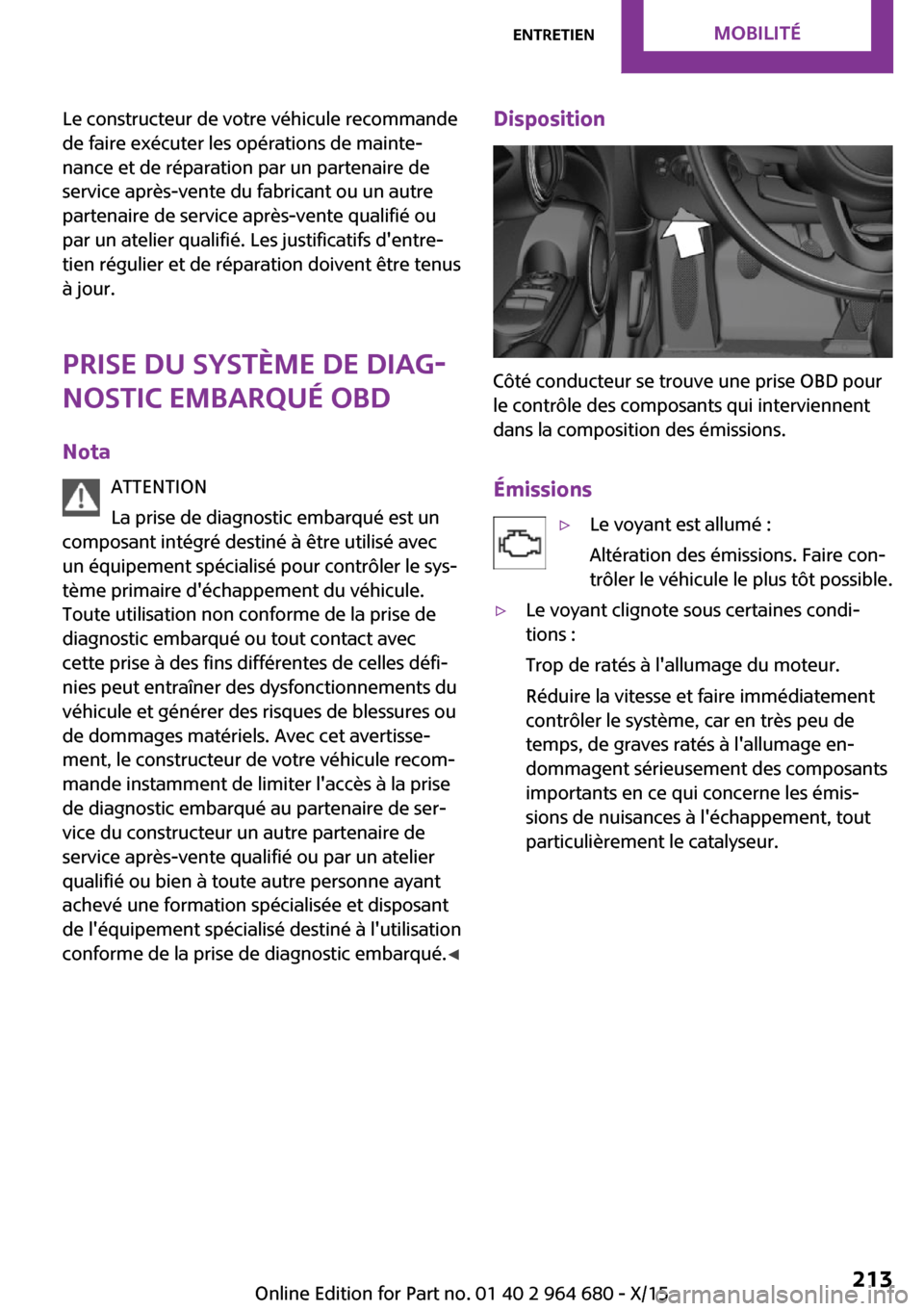 MINI Convertible 2015 Manuel du propriétaire (in French) Le constructeur de votre véhicule recommande
de faire exécuter les opérations de mainte‐
nance et de réparation par un partenaire de
service après-vente du fabricant ou un autre
partenaire de s MINI Convertible 2015 Manuel du propriétaire (in French) Le constructeur de votre véhicule recommande
de faire exécuter les opérations de mainte‐
nance et de réparation par un partenaire de
service après-vente du fabricant ou un autre
partenaire de s