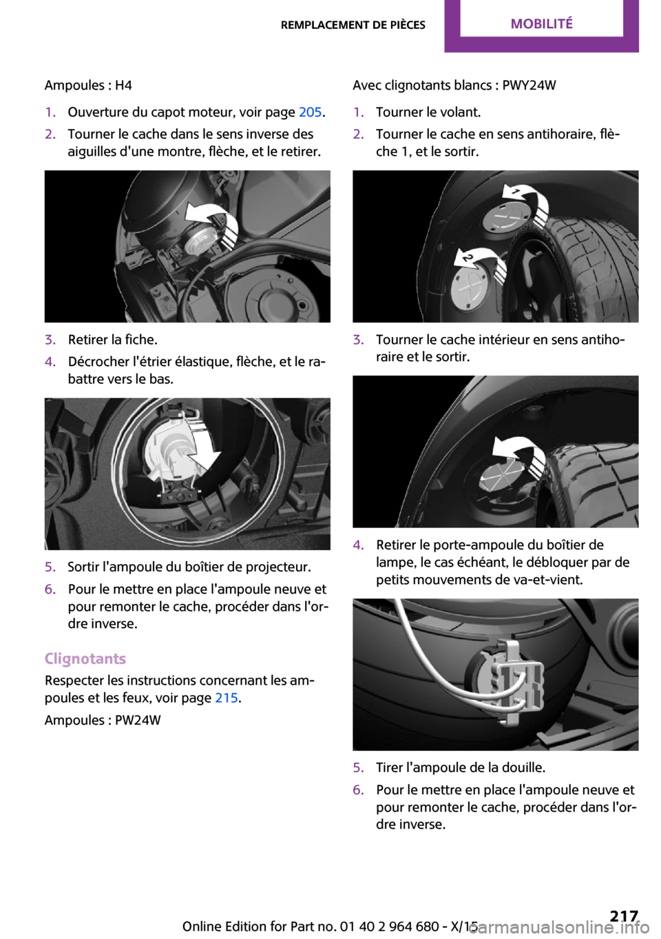 MINI Convertible 2015 Manuel du propriétaire (in French) Ampoules : H41.Ouverture du capot moteur, voir page 205.2.Tourner le cache dans le sens inverse des
aiguilles dune montre, flèche, et le retirer.3.Retirer la fiche.4.Décrocher létrier élastique, MINI Convertible 2015 Manuel du propriétaire (in French) Ampoules : H41.Ouverture du capot moteur, voir page 205.2.Tourner le cache dans le sens inverse des
aiguilles dune montre, flèche, et le retirer.3.Retirer la fiche.4.Décrocher létrier élastique,