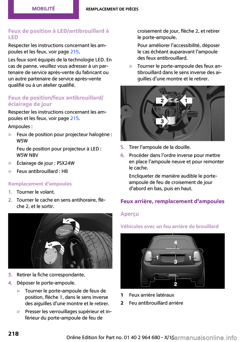 MINI Convertible 2015 Manuel du propriétaire (in French) Feux de position à LED/antibrouillard à
LED
Respecter les instructions concernant les am‐
poules et les feux, voir page 215.
Les feux sont équipés de la technologie LED. En
cas de panne, veuill MINI Convertible 2015 Manuel du propriétaire (in French) Feux de position à LED/antibrouillard à
LED
Respecter les instructions concernant les am‐
poules et les feux, voir page 215.
Les feux sont équipés de la technologie LED. En
cas de panne, veuill