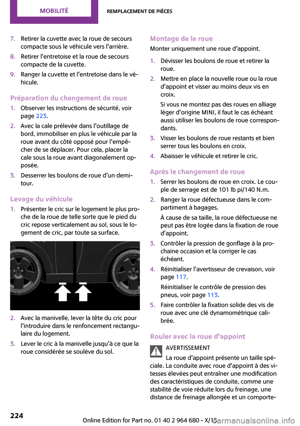 MINI Convertible 2015  Manuel du propriétaire (in French) 7.Retirer la cuvette avec la roue de secours
compacte sous le véhicule vers larrière.8.Retirer lentretoise et la roue de secours
compacte de la cuvette.9.Ranger la cuvette et lentretoise dans le 