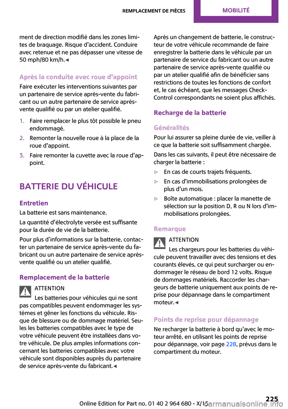 MINI Convertible 2015  Manuel du propriétaire (in French) ment de direction modifié dans les zones limi‐
tes de braquage. Risque daccident. Conduire
avec retenue et ne pas dépasser une vitesse de
50 mph/80 km/h. ◀
Après la conduite avec roue dappoin