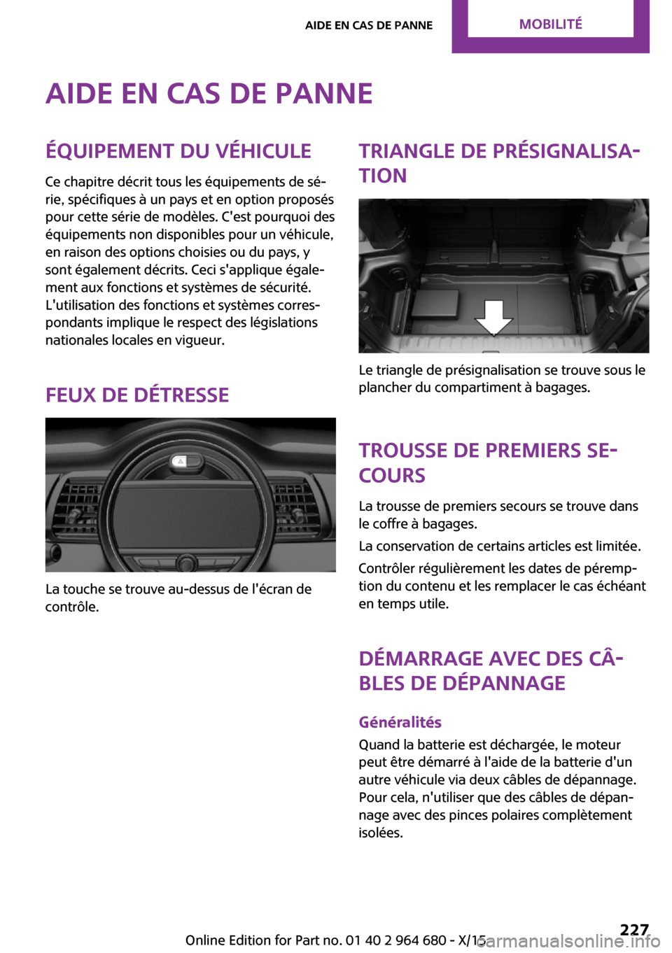 MINI Convertible 2015 Manuel du propriétaire (in French) Aide en cas de panneÉquipement du véhicule
Ce chapitre décrit tous les équipements de sé‐
rie, spécifiques à un pays et en option proposés
pour cette série de modèles. Cest pourquoi des
MINI Convertible 2015 Manuel du propriétaire (in French) Aide en cas de panneÉquipement du véhicule
Ce chapitre décrit tous les équipements de sé‐
rie, spécifiques à un pays et en option proposés
pour cette série de modèles. Cest pourquoi des
