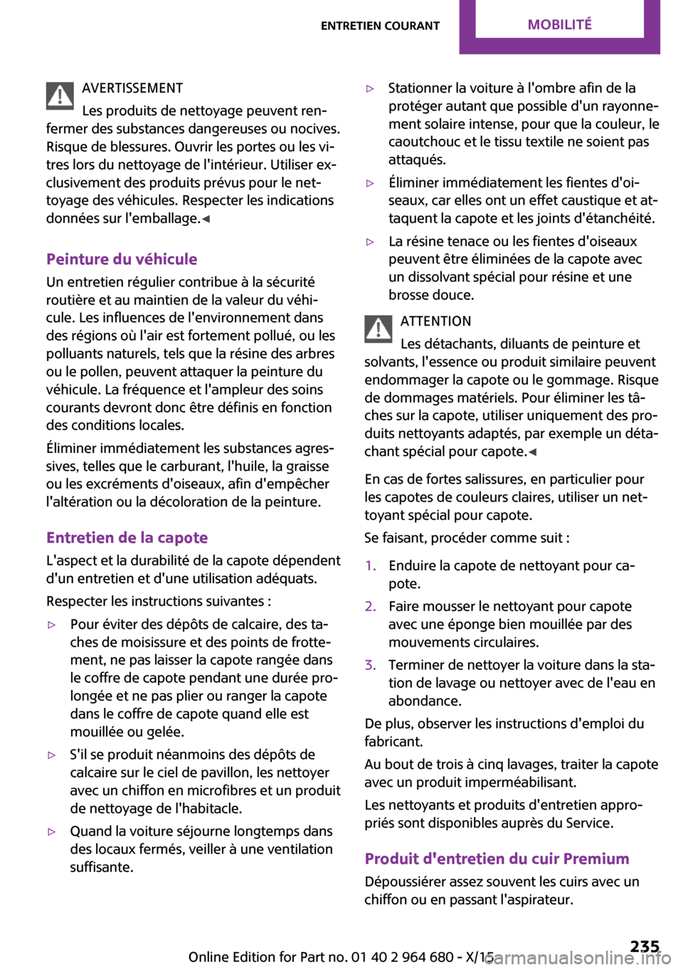MINI Convertible 2015 Manuel du propriétaire (in French) AVERTISSEMENT
Les produits de nettoyage peuvent ren‐
fermer des substances dangereuses ou nocives.
Risque de blessures. Ouvrir les portes ou les vi‐
tres lors du nettoyage de lintérieur. Utilise MINI Convertible 2015 Manuel du propriétaire (in French) AVERTISSEMENT
Les produits de nettoyage peuvent ren‐
fermer des substances dangereuses ou nocives.
Risque de blessures. Ouvrir les portes ou les vi‐
tres lors du nettoyage de lintérieur. Utilise