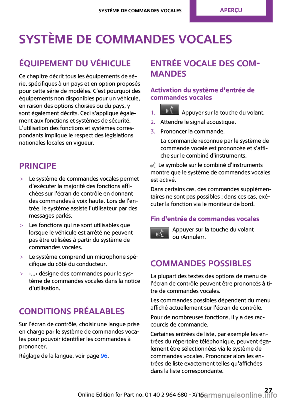 MINI Convertible 2015 Manuel du propriétaire (in French) Système de commandes vocalesÉquipement du véhicule
Ce chapitre décrit tous les équipements de sé‐
rie, spécifiques à un pays et en option proposés
pour cette série de modèles. Cest pourq MINI Convertible 2015 Manuel du propriétaire (in French) Système de commandes vocalesÉquipement du véhicule
Ce chapitre décrit tous les équipements de sé‐
rie, spécifiques à un pays et en option proposés
pour cette série de modèles. Cest pourq