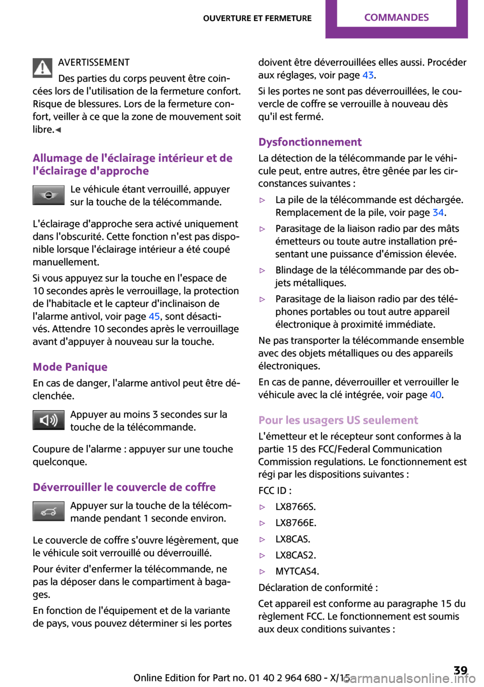 MINI Convertible 2015 Manuel du propriétaire (in French) AVERTISSEMENT
Des parties du corps peuvent être coin‐
cées lors de lutilisation de la fermeture confort.
Risque de blessures. Lors de la fermeture con‐
fort, veiller à ce que la zone de mouvem MINI Convertible 2015 Manuel du propriétaire (in French) AVERTISSEMENT
Des parties du corps peuvent être coin‐
cées lors de lutilisation de la fermeture confort.
Risque de blessures. Lors de la fermeture con‐
fort, veiller à ce que la zone de mouvem