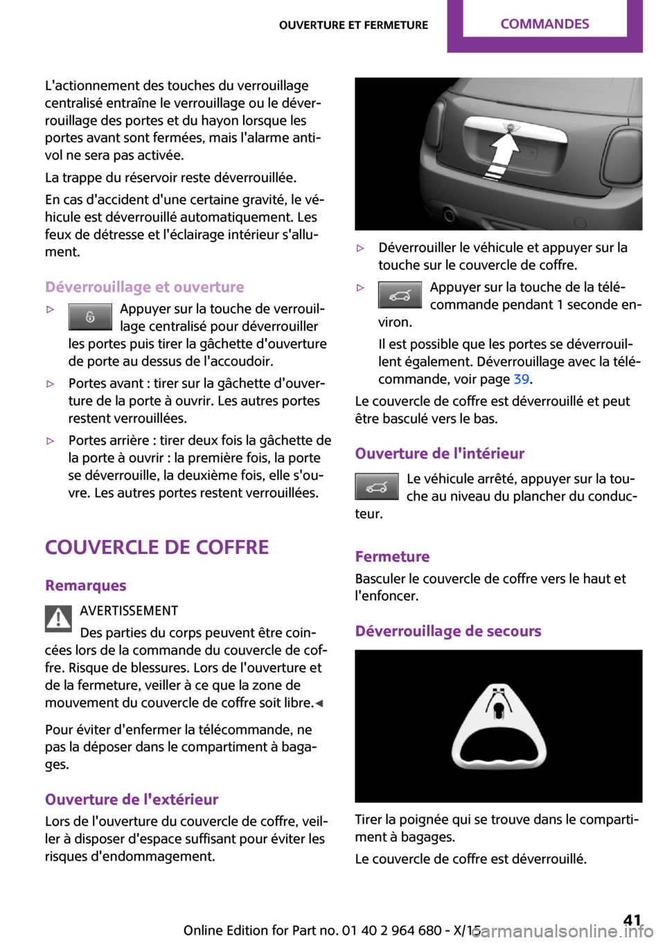 MINI Convertible 2015 Manuel du propriétaire (in French) Lactionnement des touches du verrouillage
centralisé entraîne le verrouillage ou le déver‐
rouillage des portes et du hayon lorsque les
portes avant sont fermées, mais lalarme anti‐
vol ne s MINI Convertible 2015 Manuel du propriétaire (in French) Lactionnement des touches du verrouillage
centralisé entraîne le verrouillage ou le déver‐
rouillage des portes et du hayon lorsque les
portes avant sont fermées, mais lalarme anti‐
vol ne s