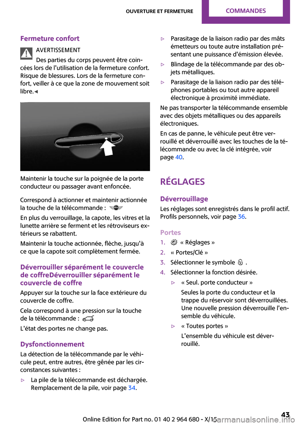 MINI Convertible 2015 Manuel du propriétaire (in French) Fermeture confortAVERTISSEMENT
Des parties du corps peuvent être coin‐
cées lors de lutilisation de la fermeture confort.
Risque de blessures. Lors de la fermeture con‐
fort, veiller à ce que MINI Convertible 2015 Manuel du propriétaire (in French) Fermeture confortAVERTISSEMENT
Des parties du corps peuvent être coin‐
cées lors de lutilisation de la fermeture confort.
Risque de blessures. Lors de la fermeture con‐
fort, veiller à ce que