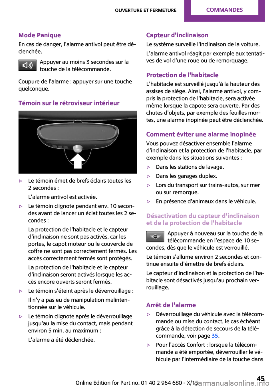 MINI Convertible 2015 Manuel du propriétaire (in French) Mode Panique
En cas de danger, lalarme antivol peut être dé‐
clenchée.
Appuyer au moins 3 secondes sur la
touche de la télécommande.
Coupure de lalarme : appuyer sur une touche
quelconque.
T MINI Convertible 2015 Manuel du propriétaire (in French) Mode Panique
En cas de danger, lalarme antivol peut être dé‐
clenchée.
Appuyer au moins 3 secondes sur la
touche de la télécommande.
Coupure de lalarme : appuyer sur une touche
quelconque.
T