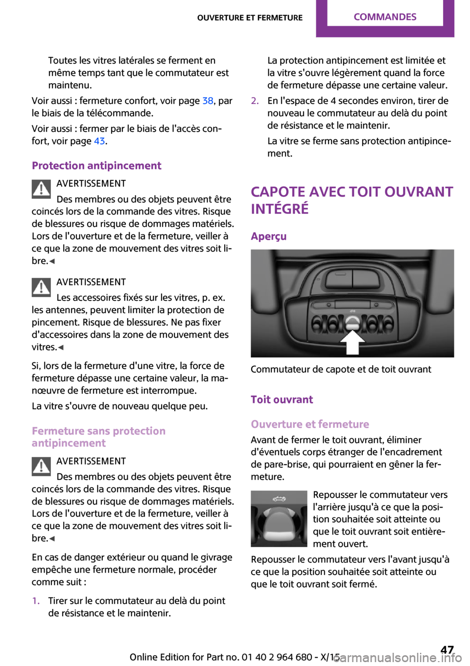 MINI Convertible 2015 Manuel du propriétaire (in French) Toutes les vitres latérales se ferment en
même temps tant que le commutateur est
maintenu.
Voir aussi : fermeture confort, voir page 38, par
le biais de la télécommande.
Voir aussi : fermer par l MINI Convertible 2015 Manuel du propriétaire (in French) Toutes les vitres latérales se ferment en
même temps tant que le commutateur est
maintenu.
Voir aussi : fermeture confort, voir page 38, par
le biais de la télécommande.
Voir aussi : fermer par l