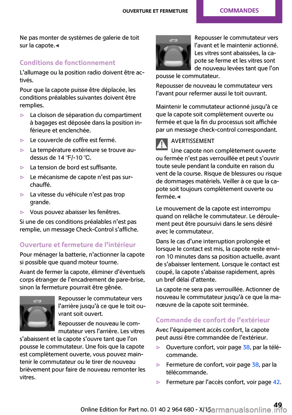 MINI Convertible 2015 Manuel du propriétaire (in French) Ne pas monter de systèmes de galerie de toit
sur la capote. ◀
Conditions de fonctionnement Lallumage ou la position radio doivent être ac‐
tivés.
Pour que la capote puisse être déplacée, le MINI Convertible 2015 Manuel du propriétaire (in French) Ne pas monter de systèmes de galerie de toit
sur la capote. ◀
Conditions de fonctionnement Lallumage ou la position radio doivent être ac‐
tivés.
Pour que la capote puisse être déplacée, le