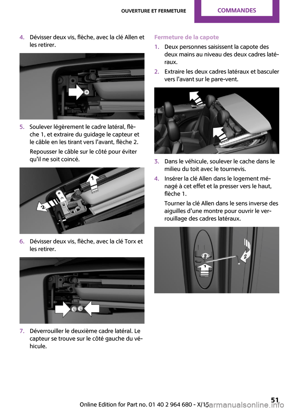 MINI Convertible 2015 Manuel du propriétaire (in French) 4.Dévisser deux vis, flèche, avec la clé Allen et
les retirer.5.Soulever légèrement le cadre latéral, flè‐
che 1, et extraire du guidage le capteur et
le câble en les tirant vers lavant, fl MINI Convertible 2015 Manuel du propriétaire (in French) 4.Dévisser deux vis, flèche, avec la clé Allen et
les retirer.5.Soulever légèrement le cadre latéral, flè‐
che 1, et extraire du guidage le capteur et
le câble en les tirant vers lavant, fl